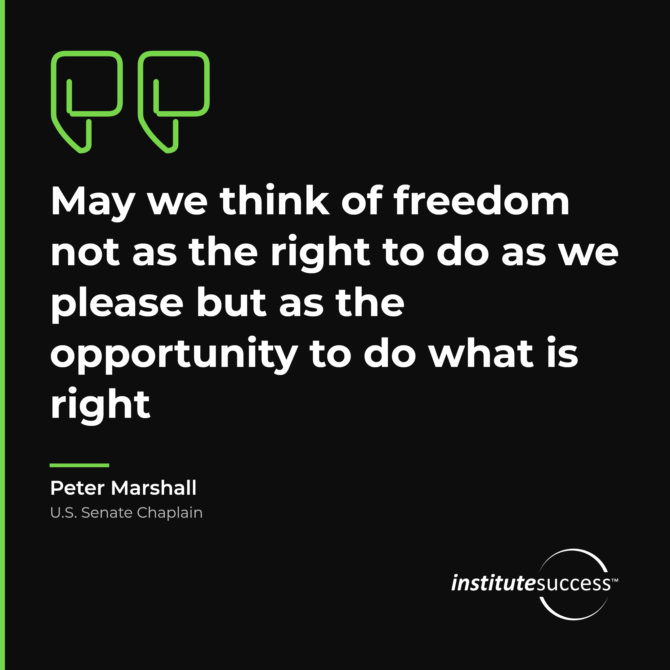 "May we think of freedom not as the right to do as we please but as the opportunity to do what is right" — Peter Marshall, Attitude Toward Others leadership quote