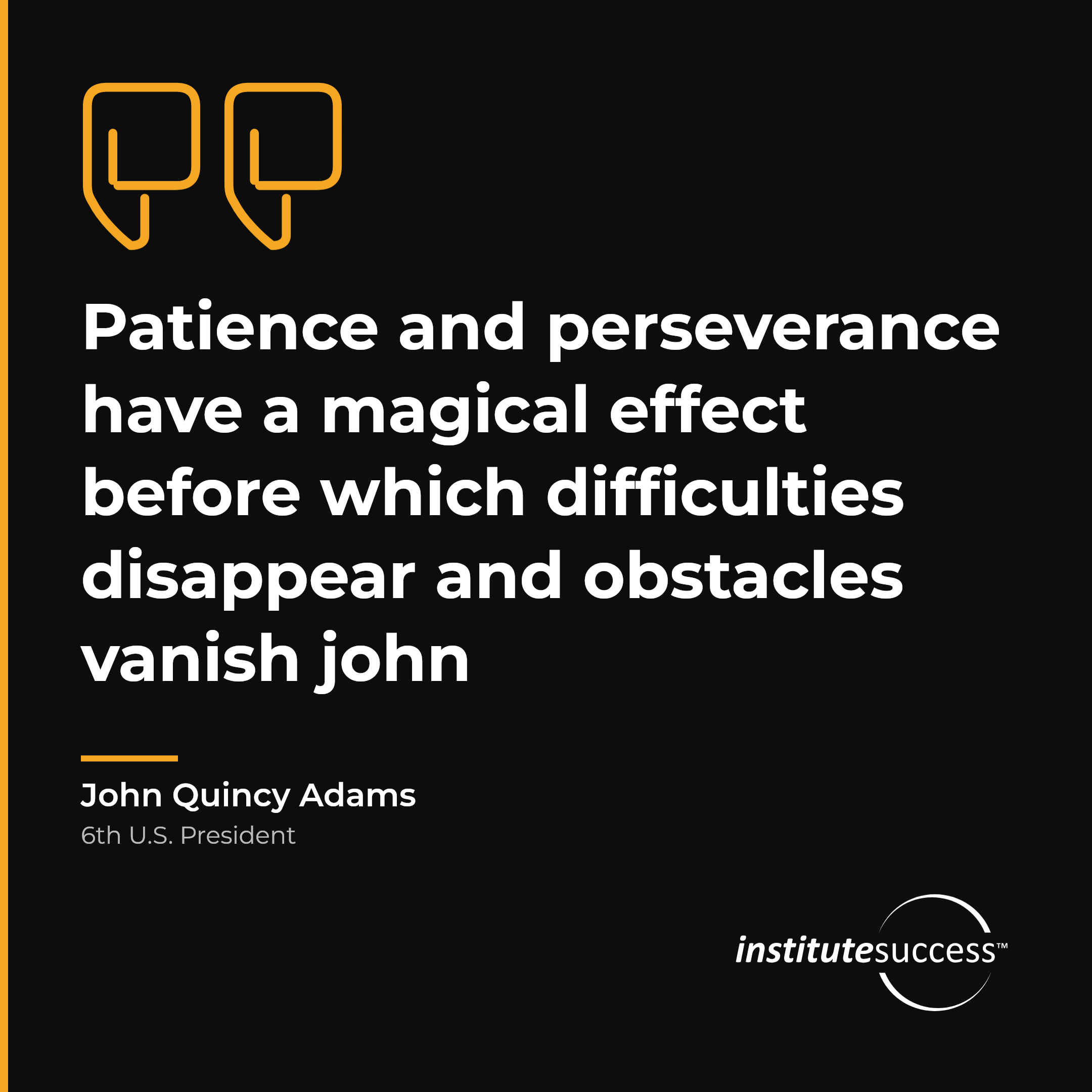 "Patience and perseverance have a magical effect before which difficulties disappear and obstacles vanish john" — John Quincy Adams, Balanced Decision Making leadership quote