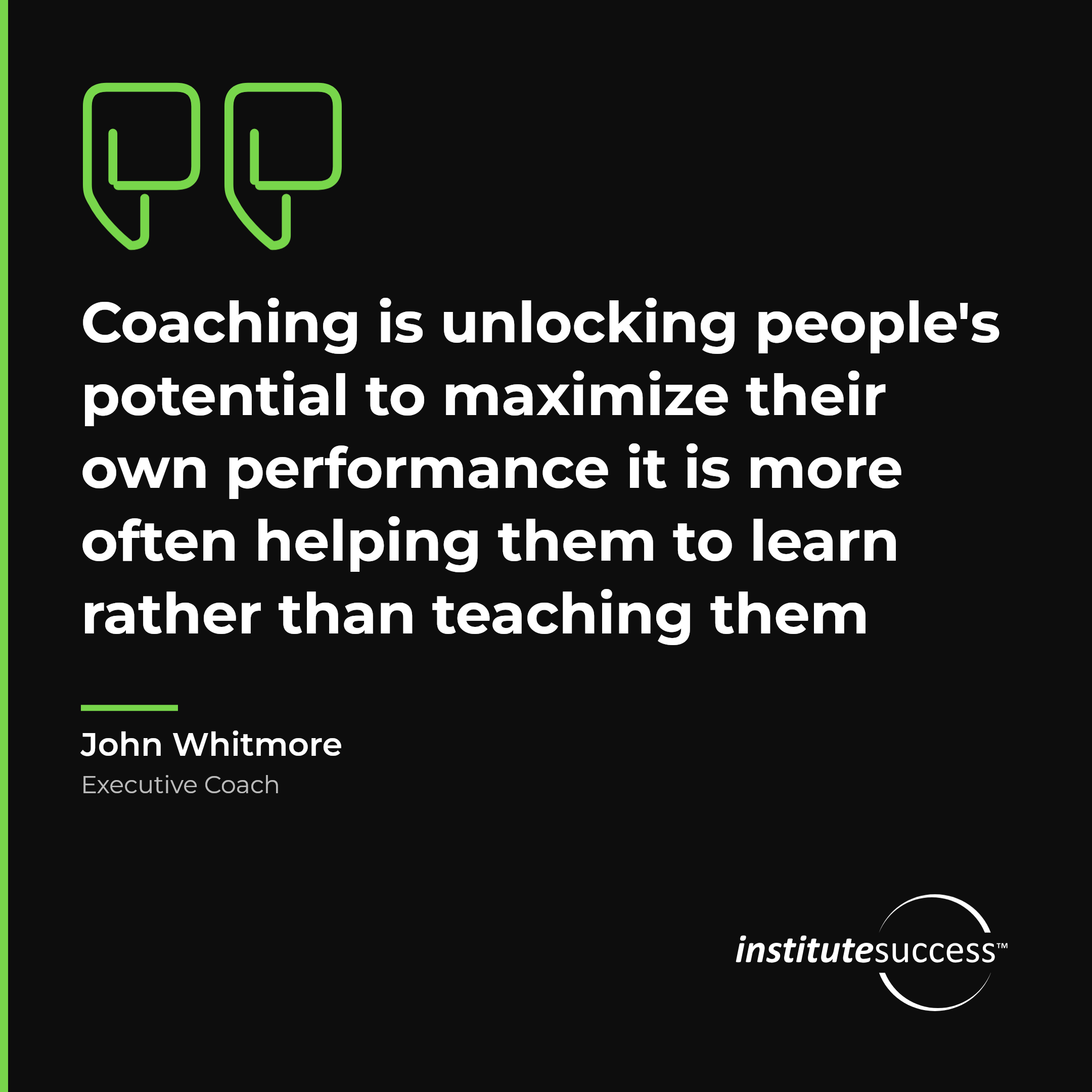 "Coaching is unlocking people's potential to maximize their own performance it is more often helping them to learn rather than teaching them" — John Whitmore, Developing Others leadership quote