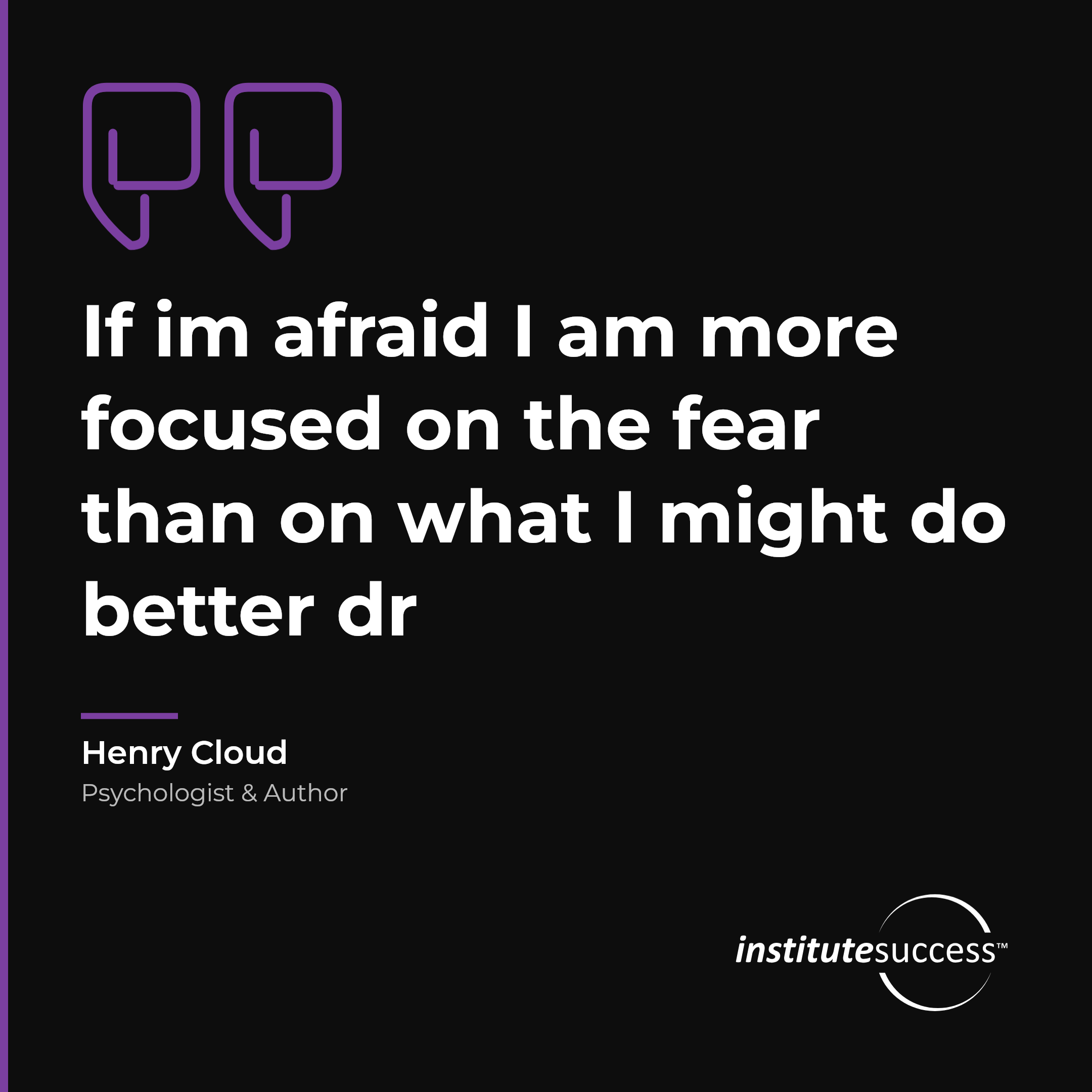 "If im afraid I am more focused on the fear than on what I might do better dr" — Henry Cloud, Emotional Control leadership quote