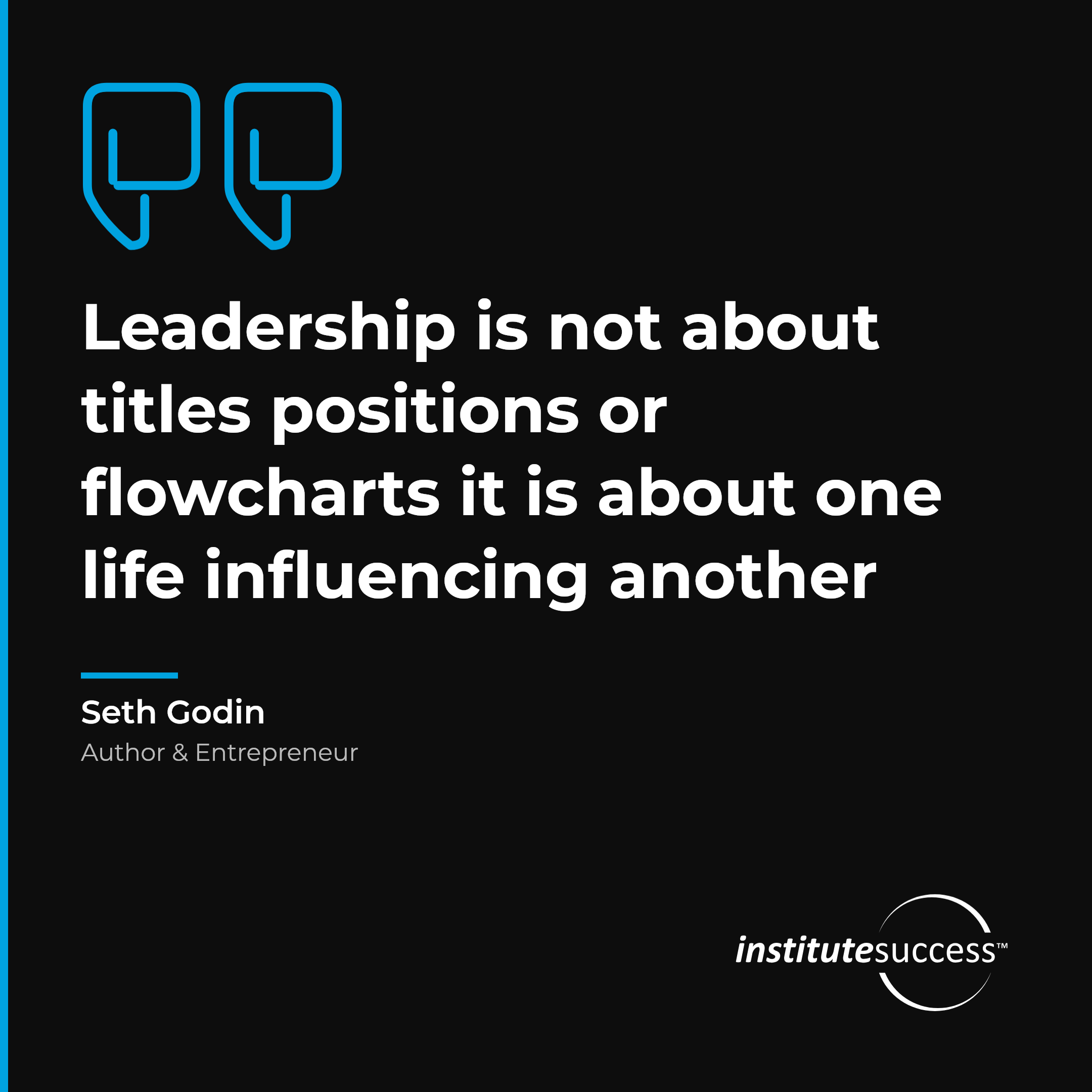 "Leadership is not about titles positions or flowcharts it is about one life influencing another" — Seth Godin, Freedom From Prejudices leadership quote