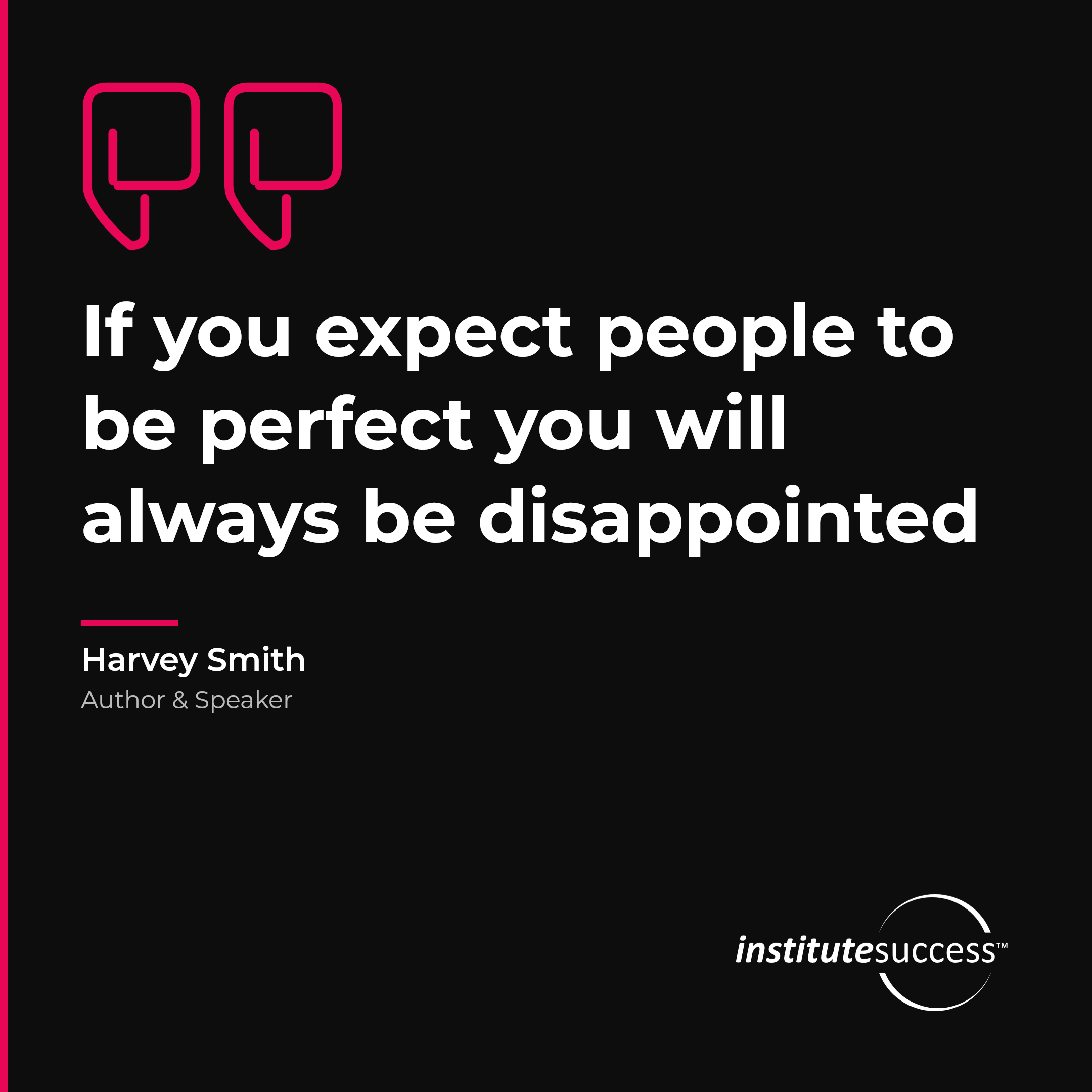 "If you expect people to be perfect you will always be disappointed" — Harvey Smith, Meeting Standards leadership quote