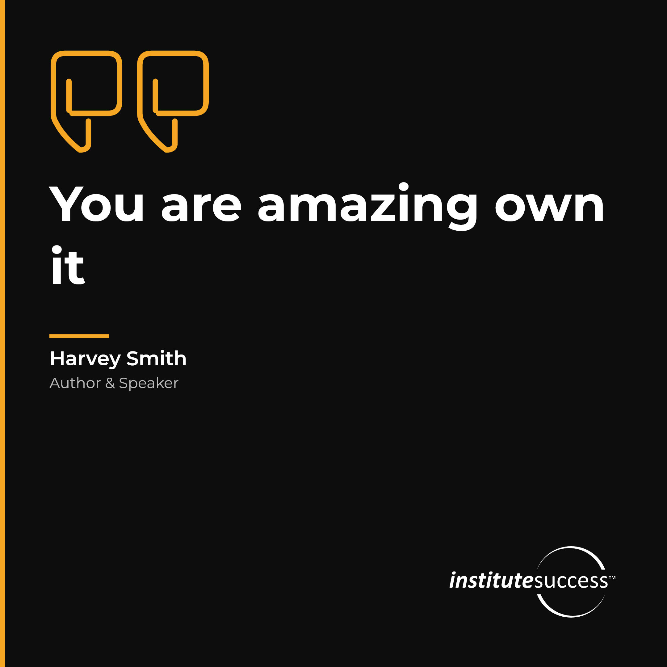 "You are amazing own it" — Harvey Smith, Personal Accountability leadership quote