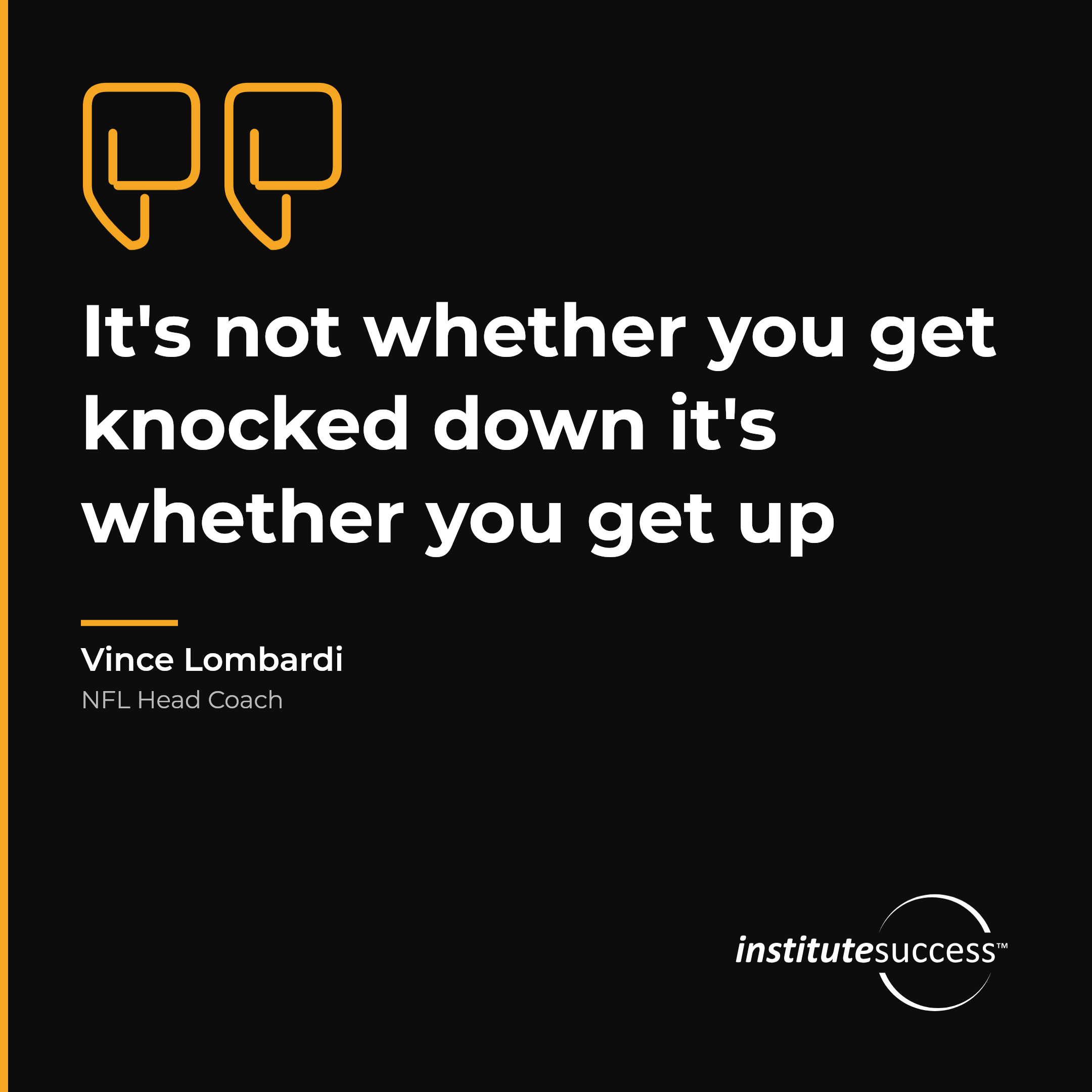 "It's not whether you get knocked down it's whether you get up" — Vince Lombardi, Personal Accountability leadership quote