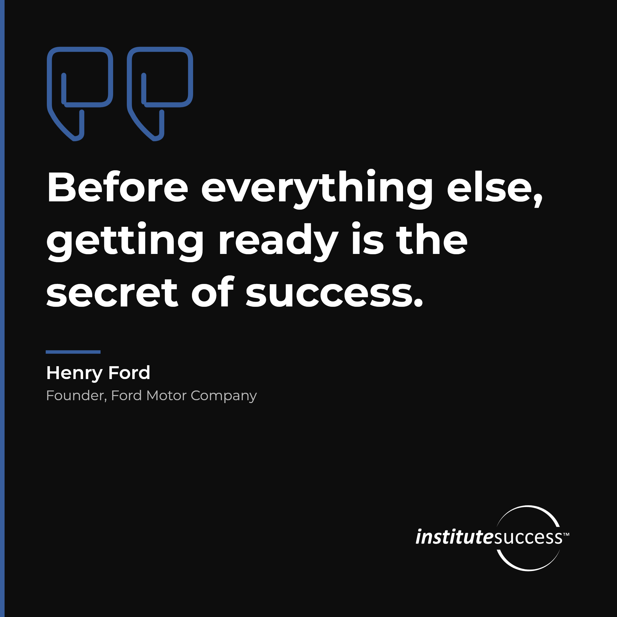 "Before everything else, getting ready is the secret of success." — Henry Ford, Proactive Thinking leadership quote