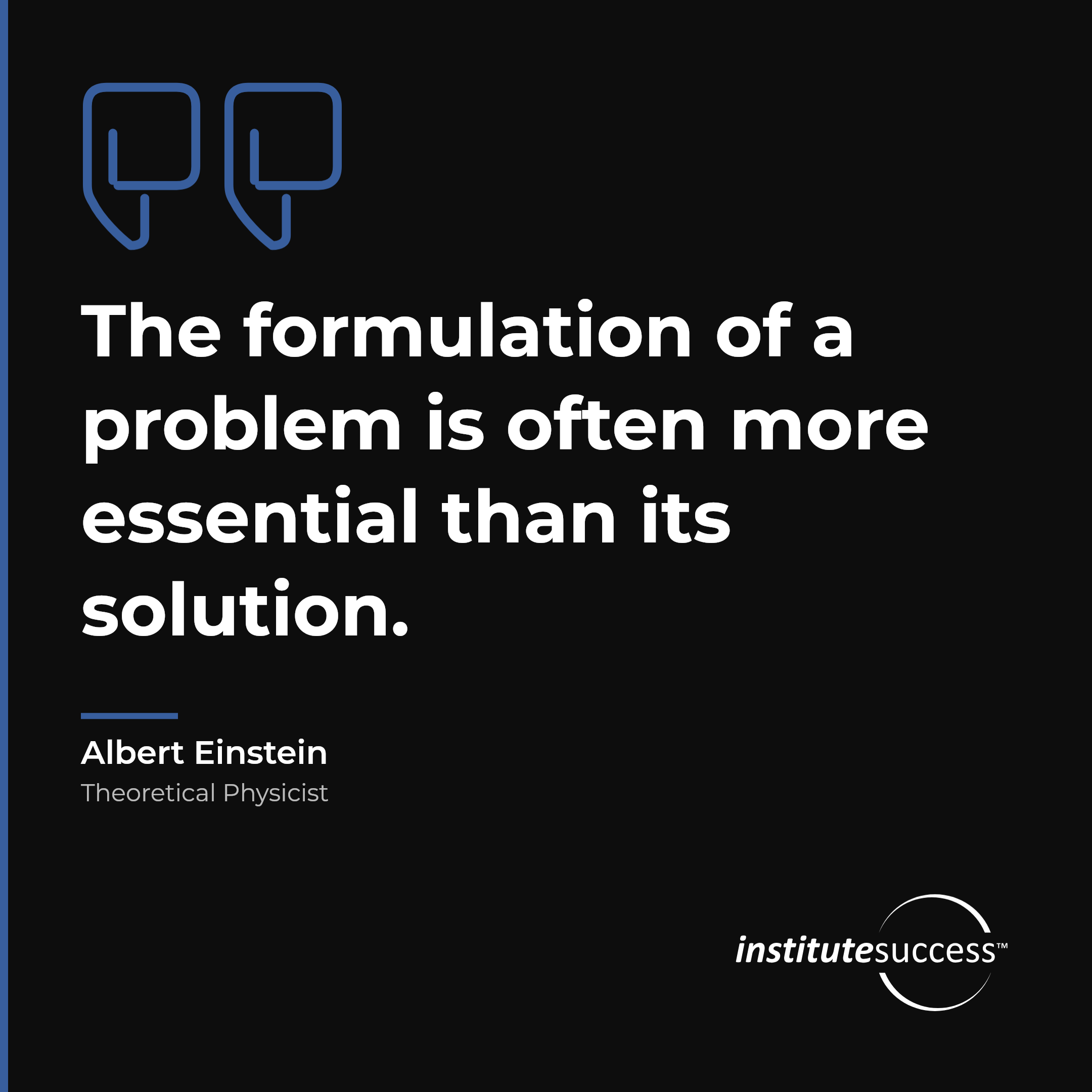 "The formulation of a problem is often more essential than its solution." — Albert Einstein, Problem and Situation Analysis leadership quote