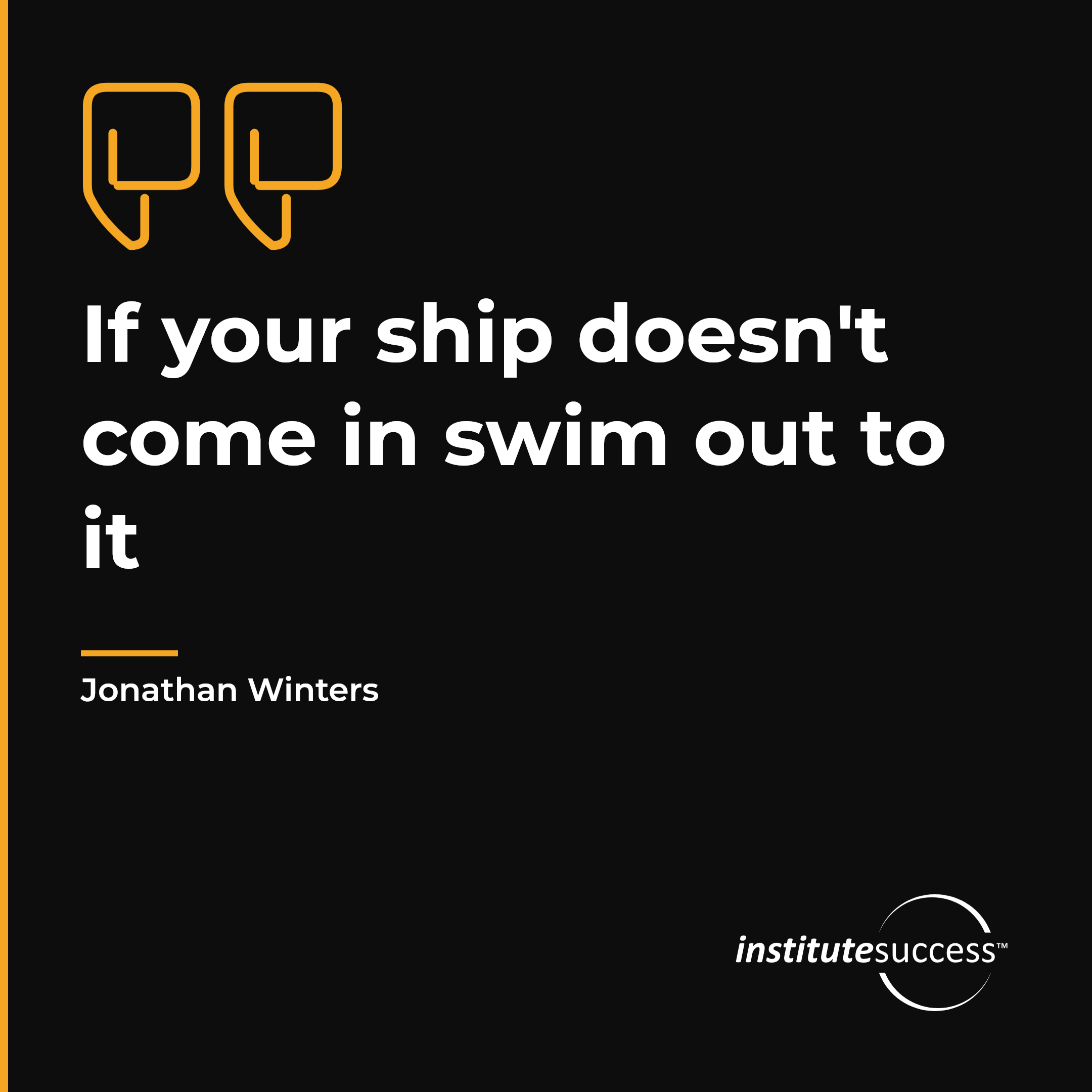 "If your ship doesn't come in swim out to it" — Jonathan Winters, Problem Management leadership quote