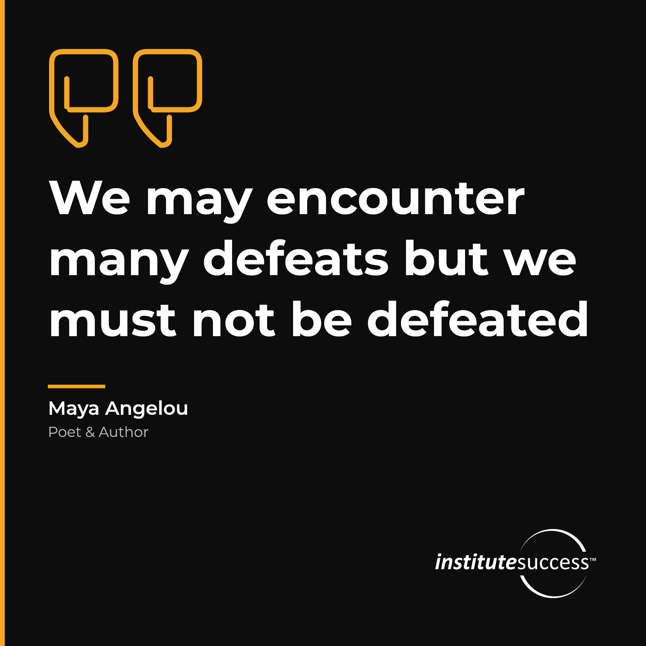 "We may encounter many defeats but we must not be defeated" — Maya Angelou, Problem Management leadership quote
