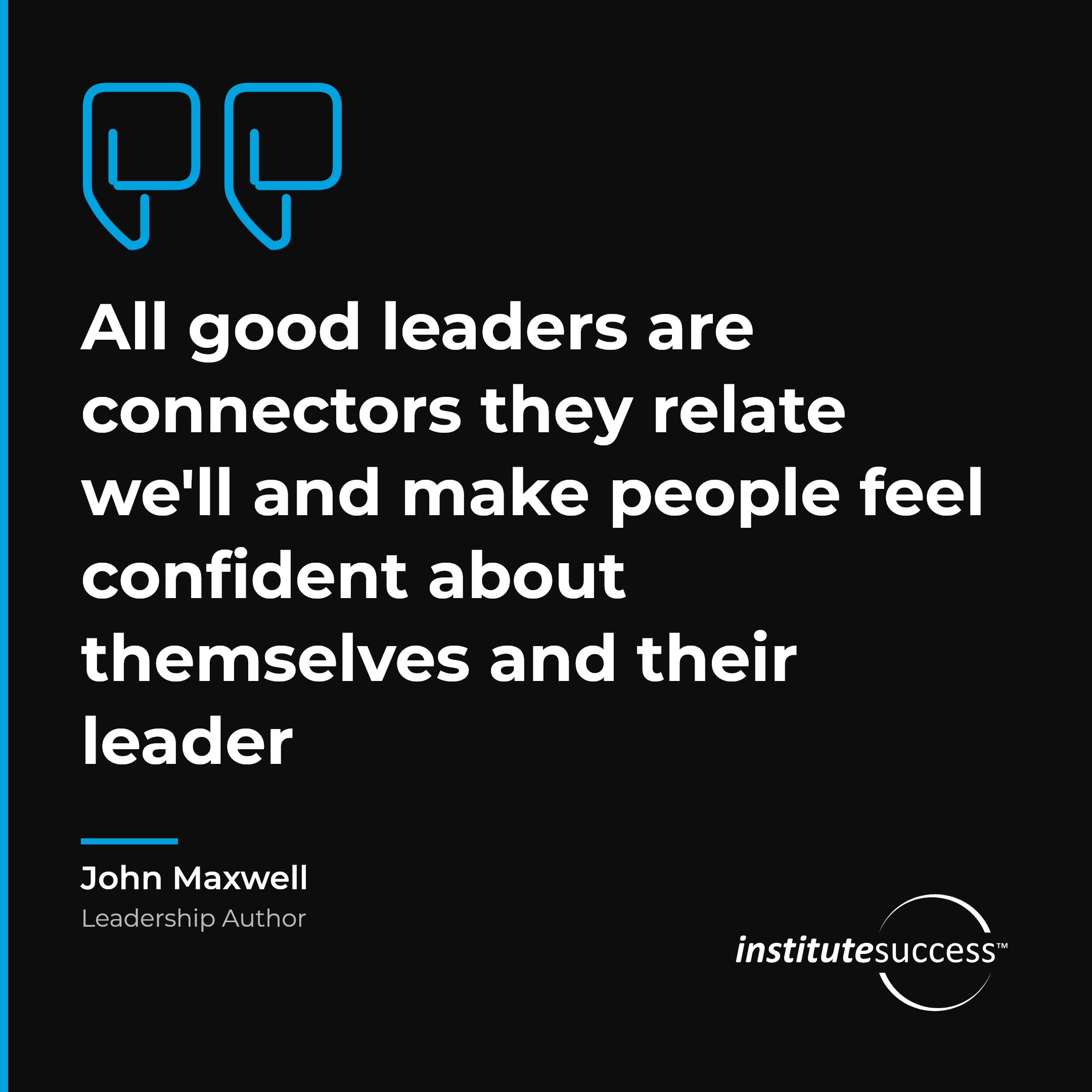 "All good leaders are connectors they relate we'll and make people feel confident about themselves and their leader" — John Maxwell, Relating To Others leadership quote