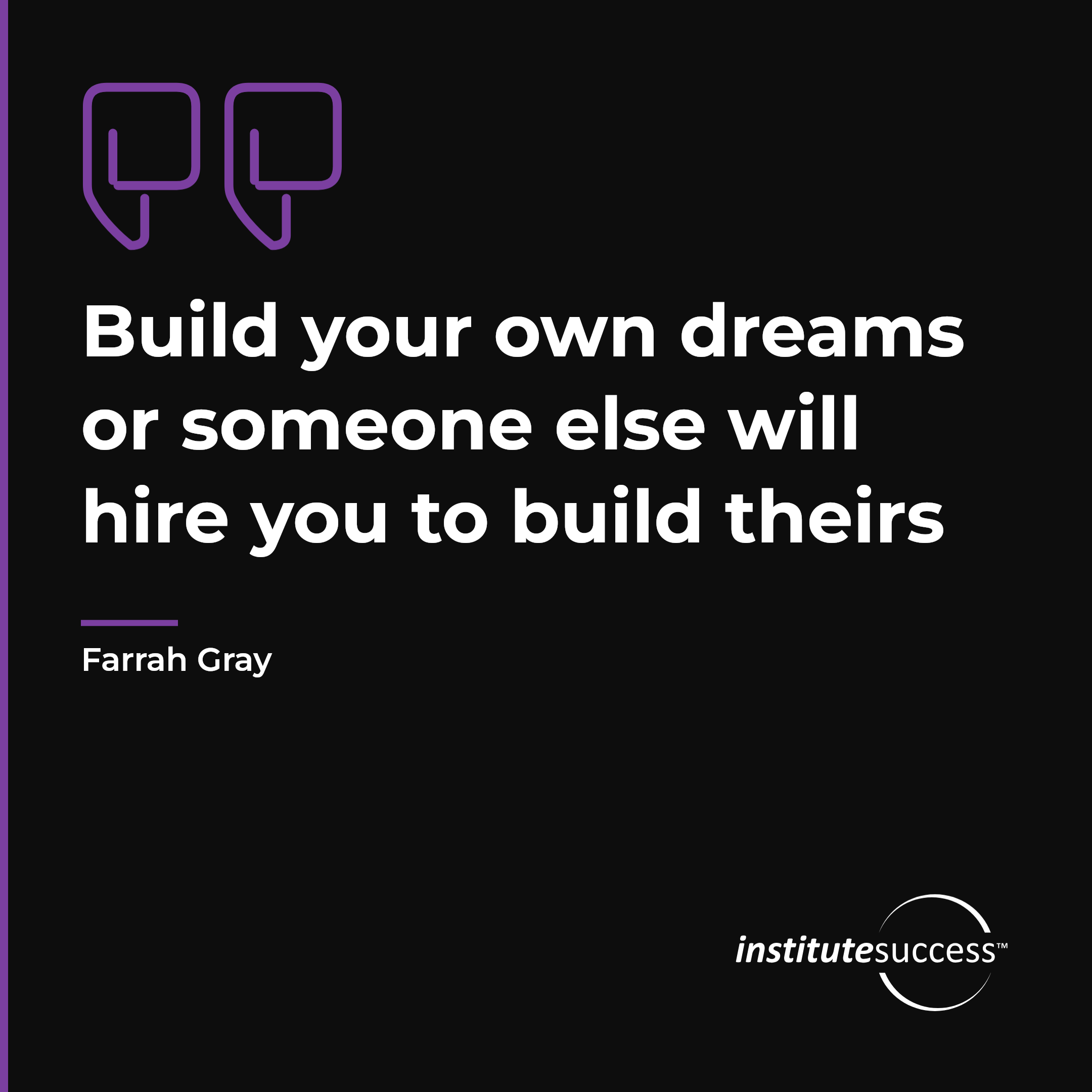 "Build your own dreams or someone else will hire you to build theirs" — Farrah Gray, Self Assessment leadership quote