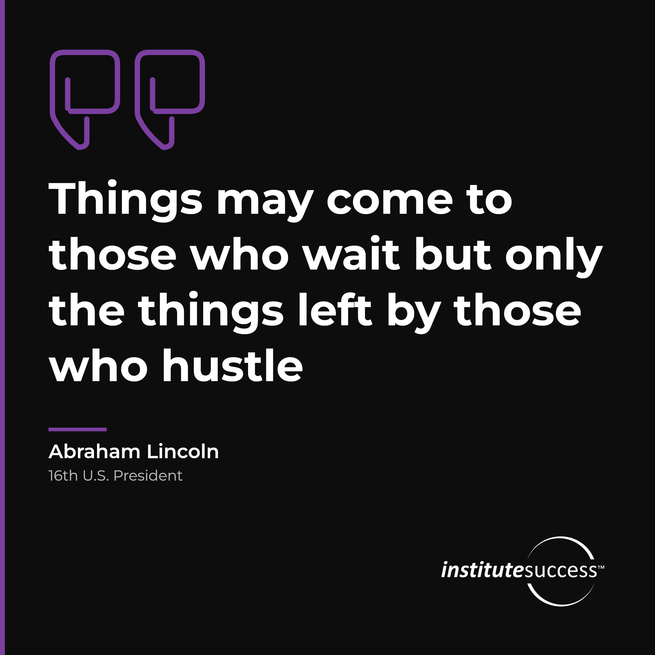 "Things may come to those who wait but only the things left by those who hustle" — Abraham Lincoln, Self Discipline leadership quote