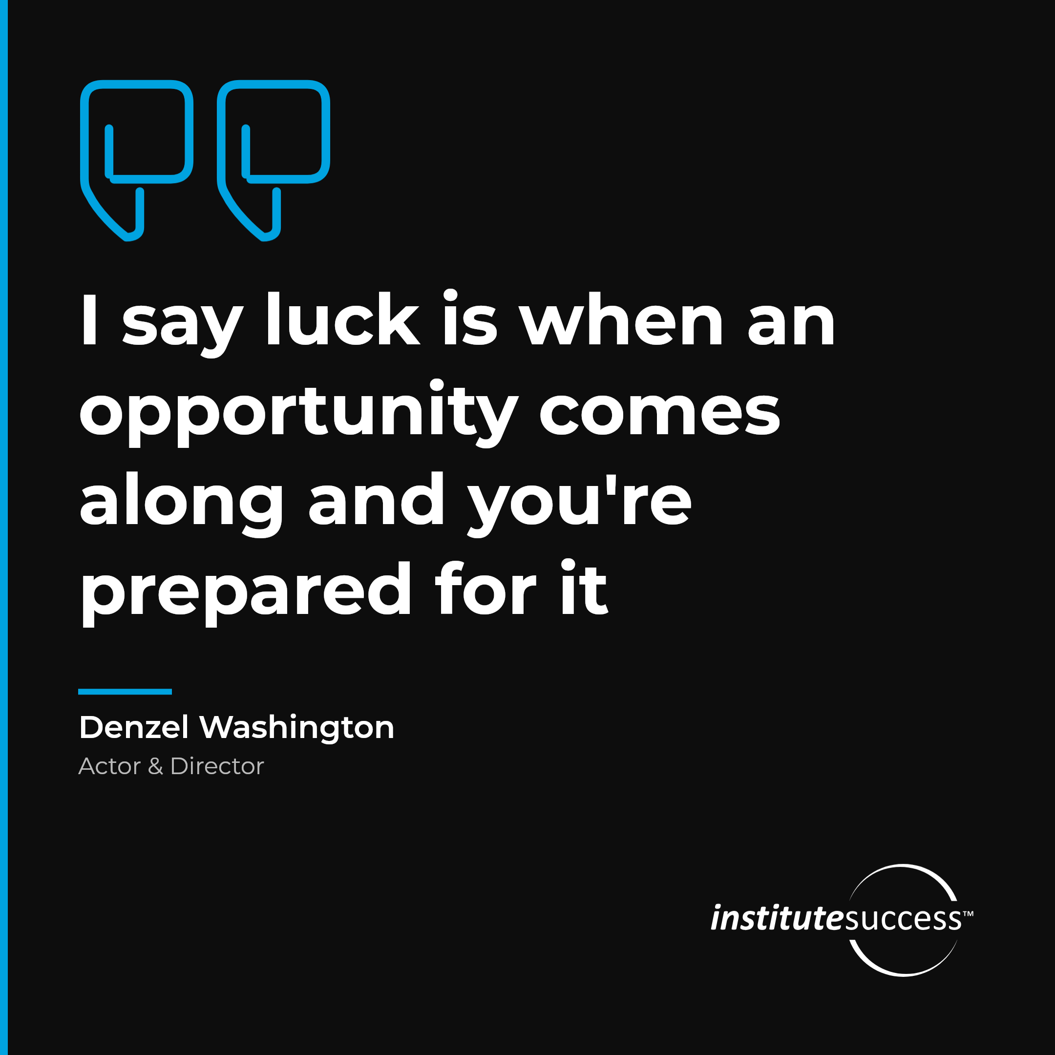 "I say luck is when an opportunity comes along and you're prepared for it" — Denzel Washington, Sense of Timing leadership quote