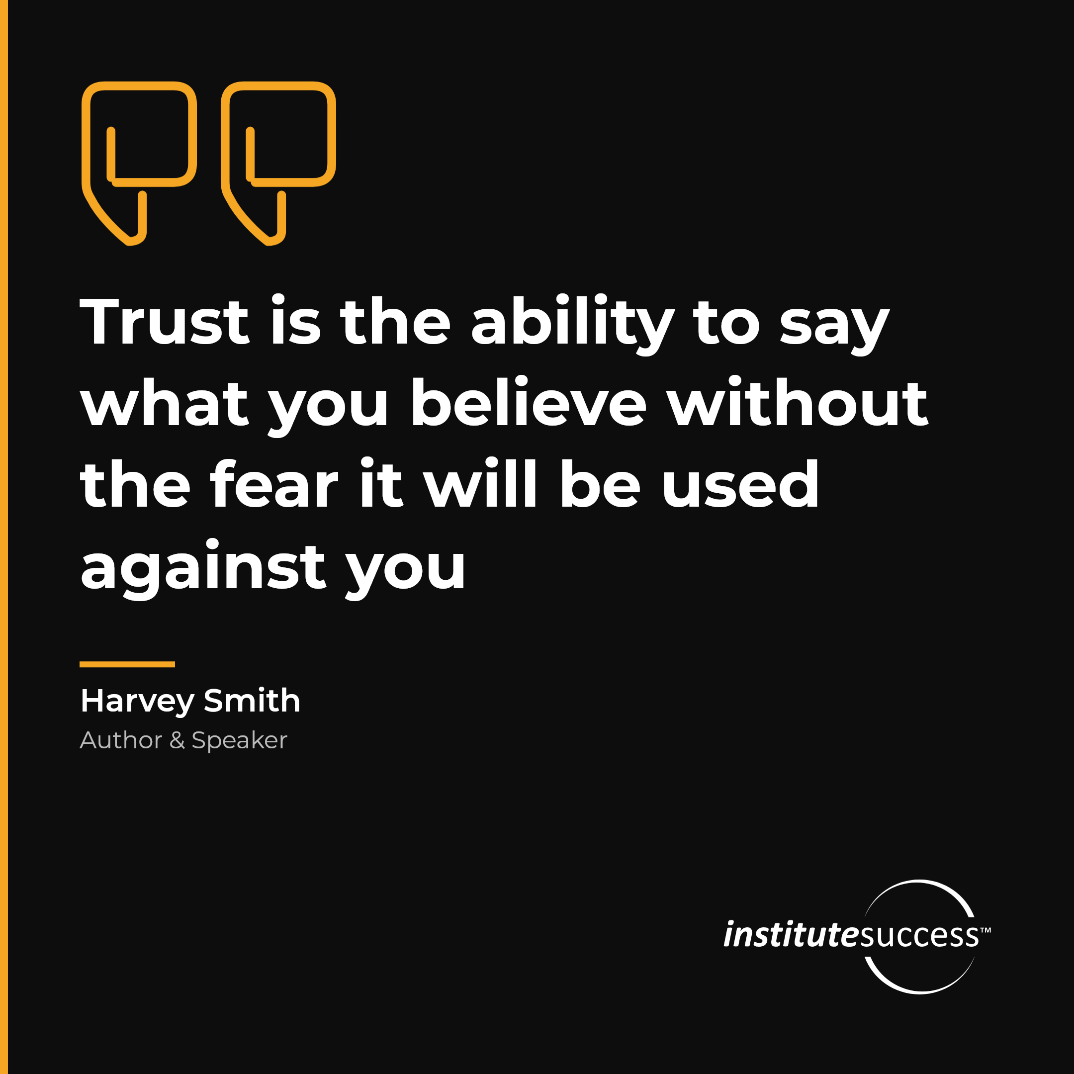 "Trust is the ability to say what you believe without the fear it will be used against you" — Harvey Smith, Surrendering Control leadership quote