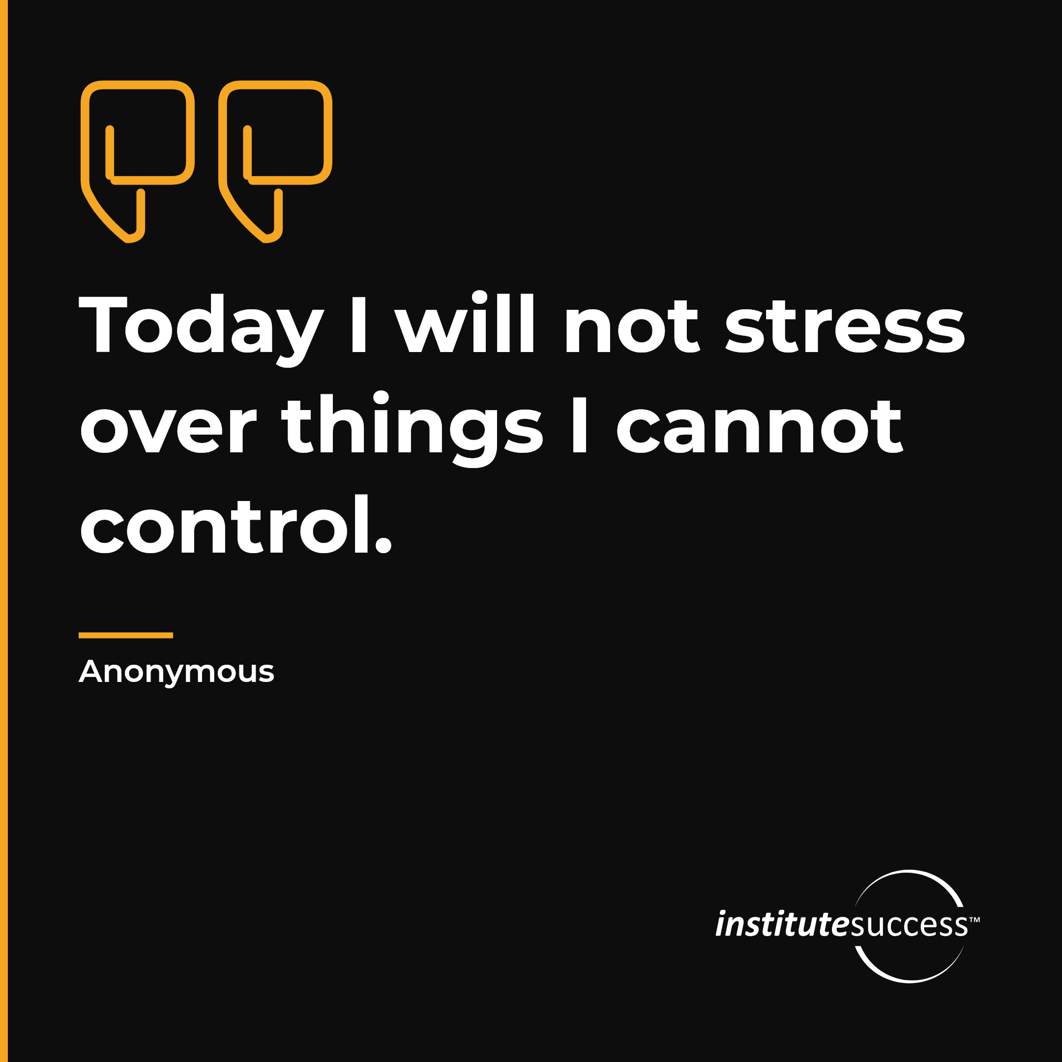 "Today I will not stress over things I cannot control." — Anonymous, Surrendering Control leadership quote