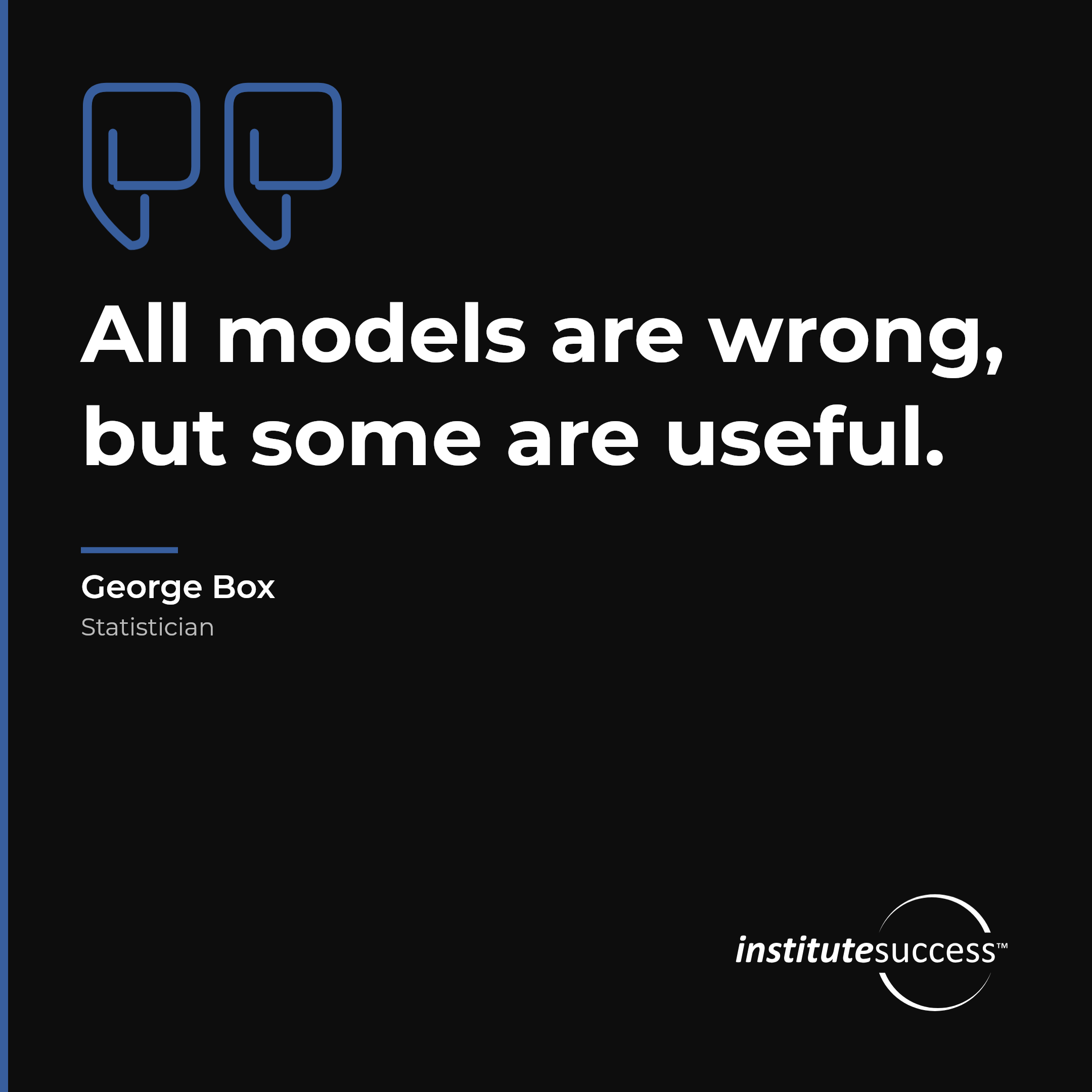 "All models are wrong, but some are useful." — George Box, Theoretical Problem Solving leadership quote