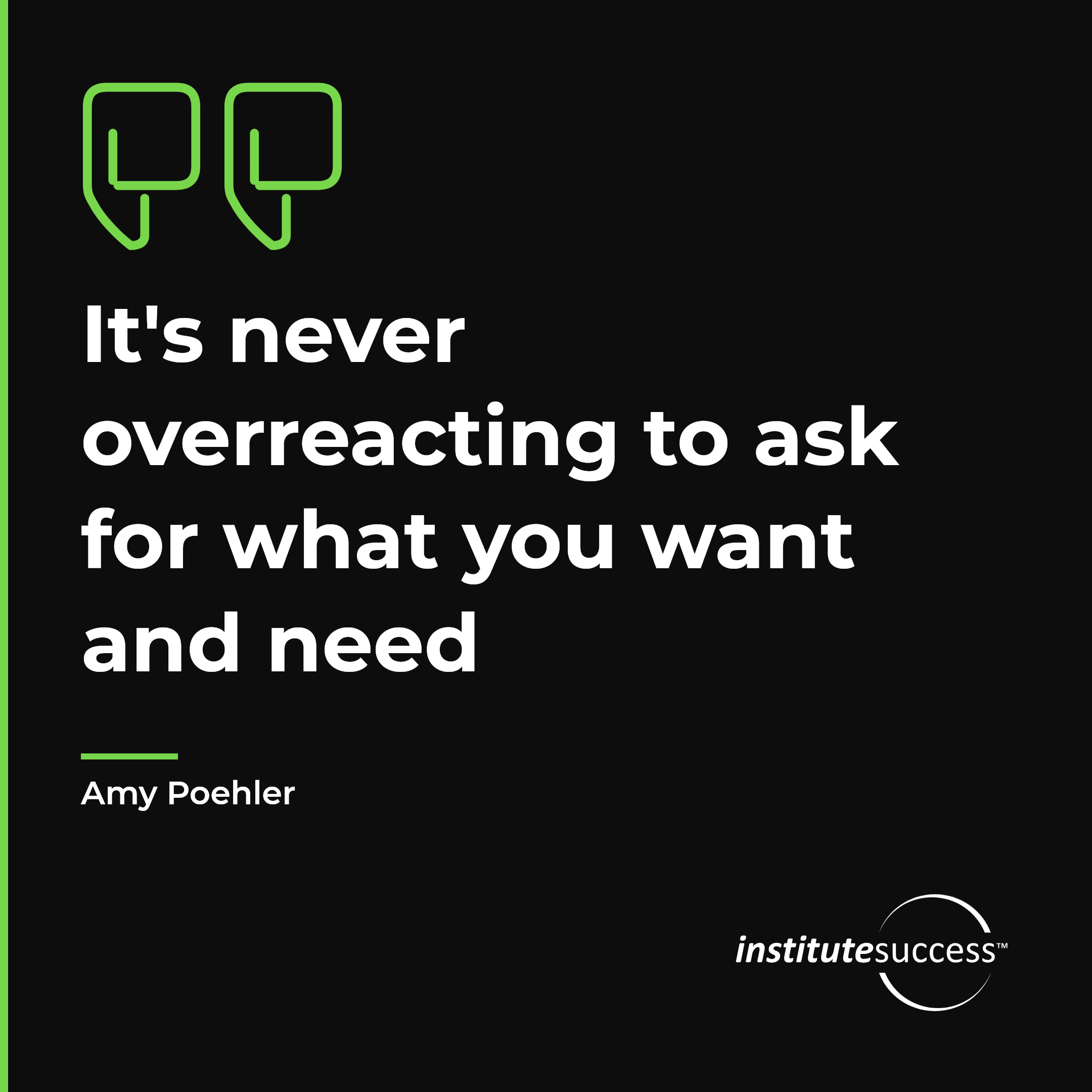 "It's never overreacting to ask for what you want and need" — Amy Poehler, Understanding Motivational Needs leadership quote