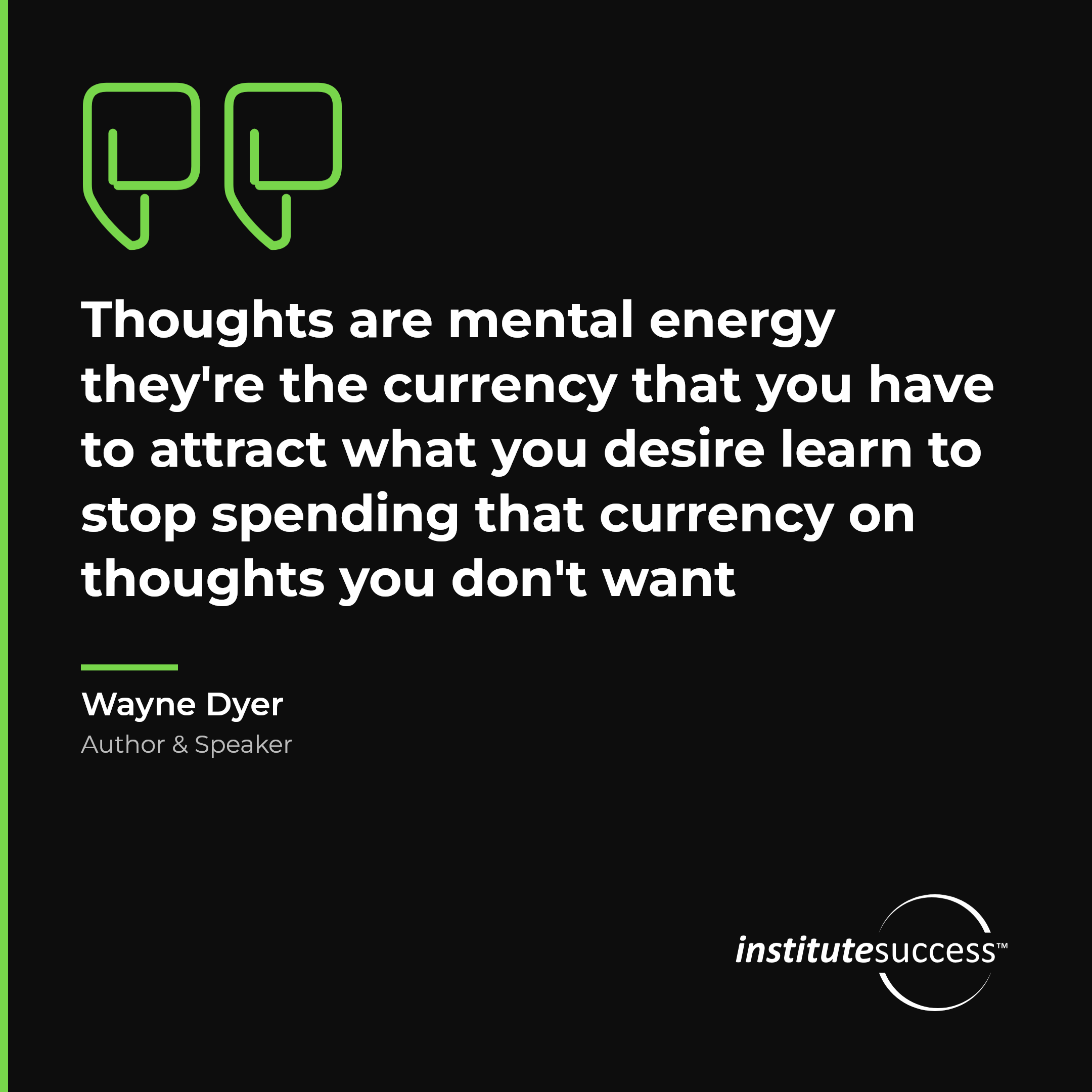 "Thoughts are mental energy they're the currency that you have to attract what you desire learn to stop spending that currency on thoughts you don't want" — Wayne Dyer, Understanding Motivational Needs leadership quote